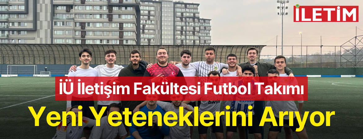 İÜ İletişim Fakültesi Futbol Takımı Yeni Yeteneklerini Arıyor