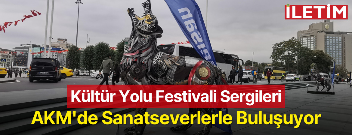Kültür Yolu Festivali Sergileri AKM’de Sanatseverlerle Buluşuyor