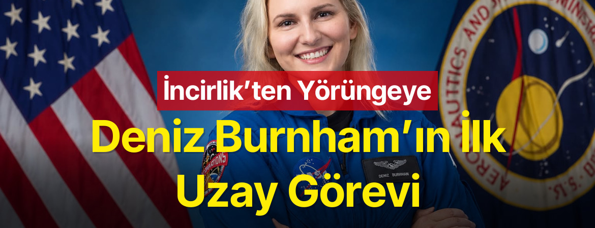İncirlik’ten Yörüngeye: Deniz Burnham’ın İlk Uzay Görevi