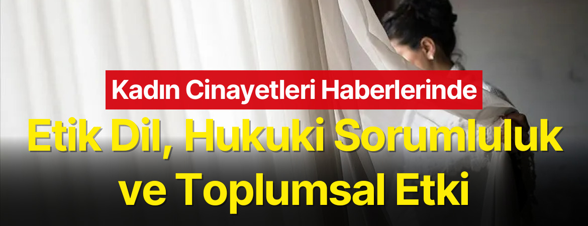 Kadın Cinayetleri Haberlerinde Etik Dil, Hukuki Sorumluluk ve Toplumsal Etki