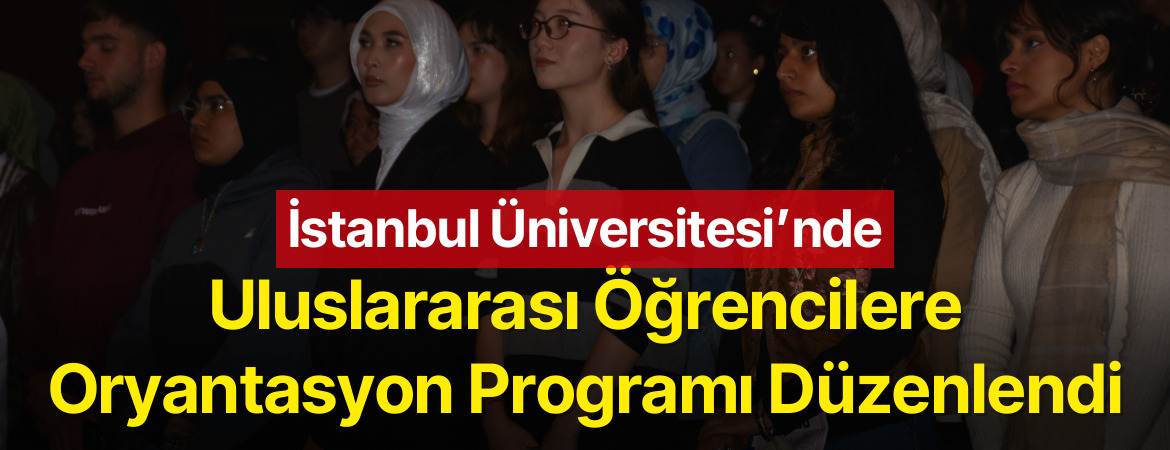 İstanbul Üniversitesi’nde Uluslararası Öğrencilere Oryantasyon Programı Düzenlendi