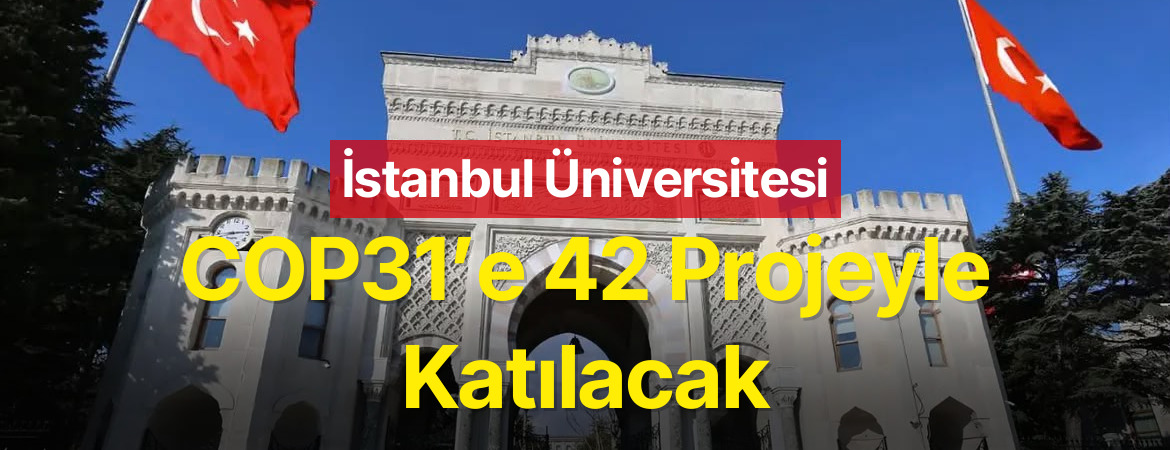 İstanbul Üniversitesi COP31’e 42 Projeyle Katılacak