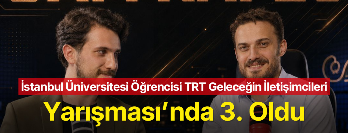 İstanbul Üniversitesi Öğrencisi TRT Geleceğin İletişimcileri Yarışması’nda 3. Oldu