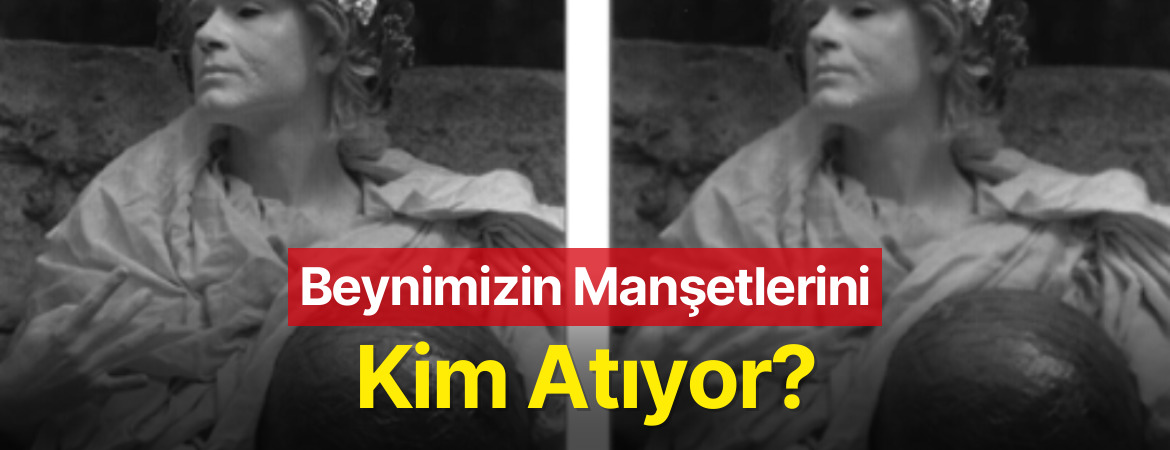 Beynimizin Manşetlerini Kim Atıyor?