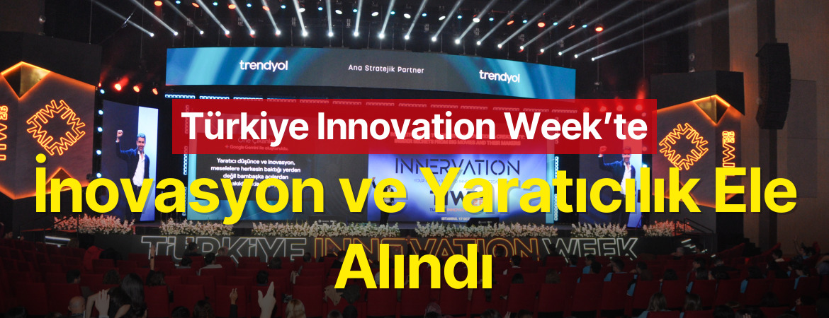 Türkiye Innovation Week’te İnovasyon ve Yaratıcılık Ele Alındı