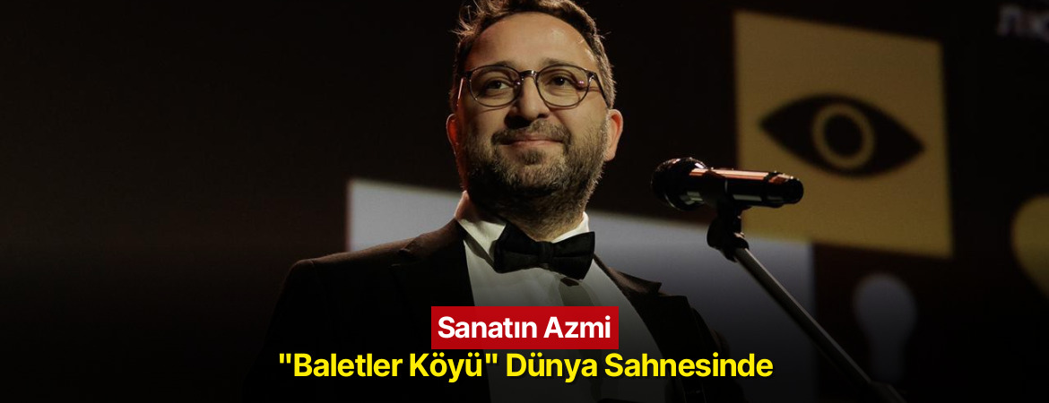 Sanatın Azmi: “Baletler Köyü” Dünya Sahnesinde