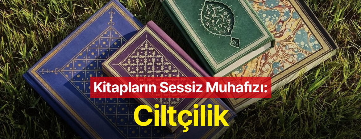 Kitapların Sessiz Muhafızı: Ciltçilik