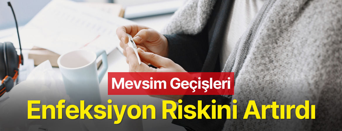 Mevsim Geçişleri Enfeksiyon Riskini Artırdı