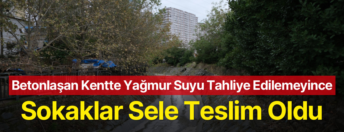 Betonlaşan Kentte Yağmur Suyu Tahliye Edilemeyince Sokaklar Sele Teslim Oldu