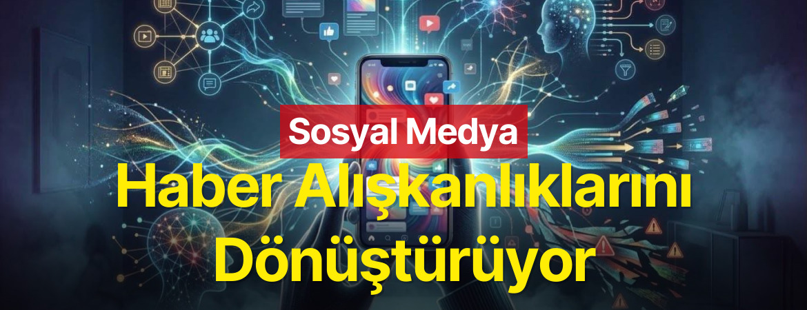Sosyal Medya Haber Alışkanlıklarını Dönüştürüyor